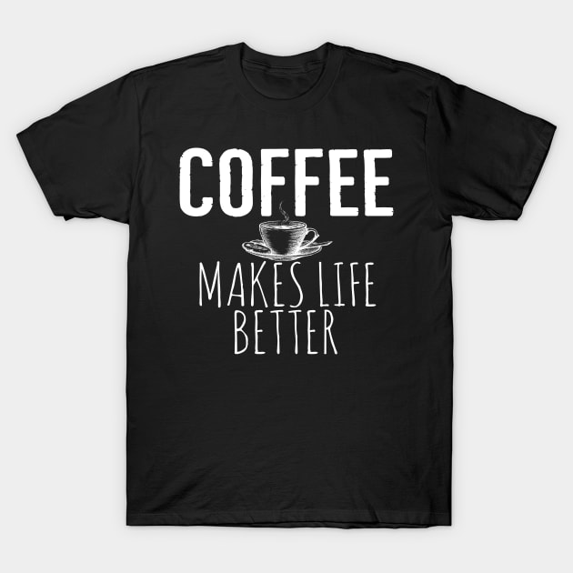 Funny Coffee Makes Life Better T-Shirt by Happy - Design